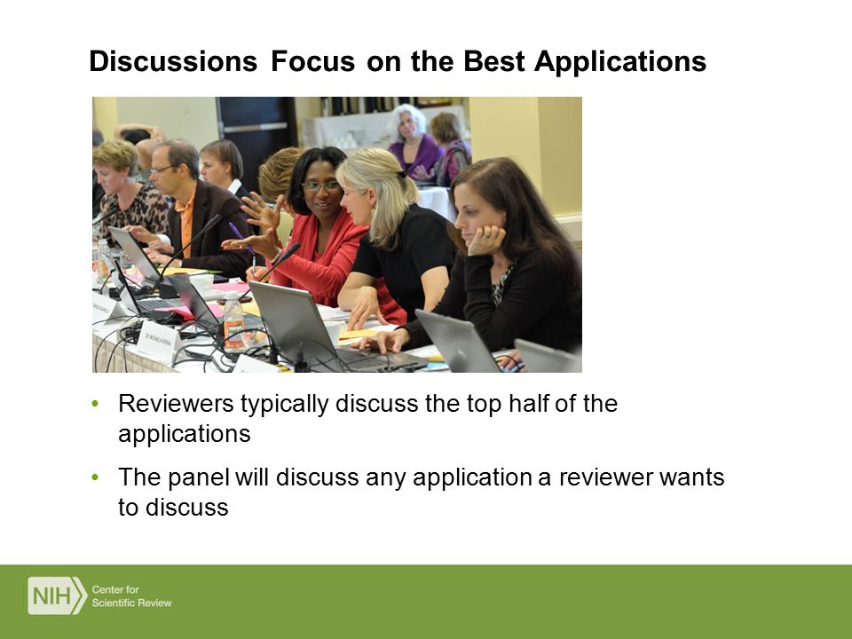 Reviewers typically discuss the top half of the applications The panel will discuss any application a reviewer wants to discuss Discussions Focus on the Best Applications