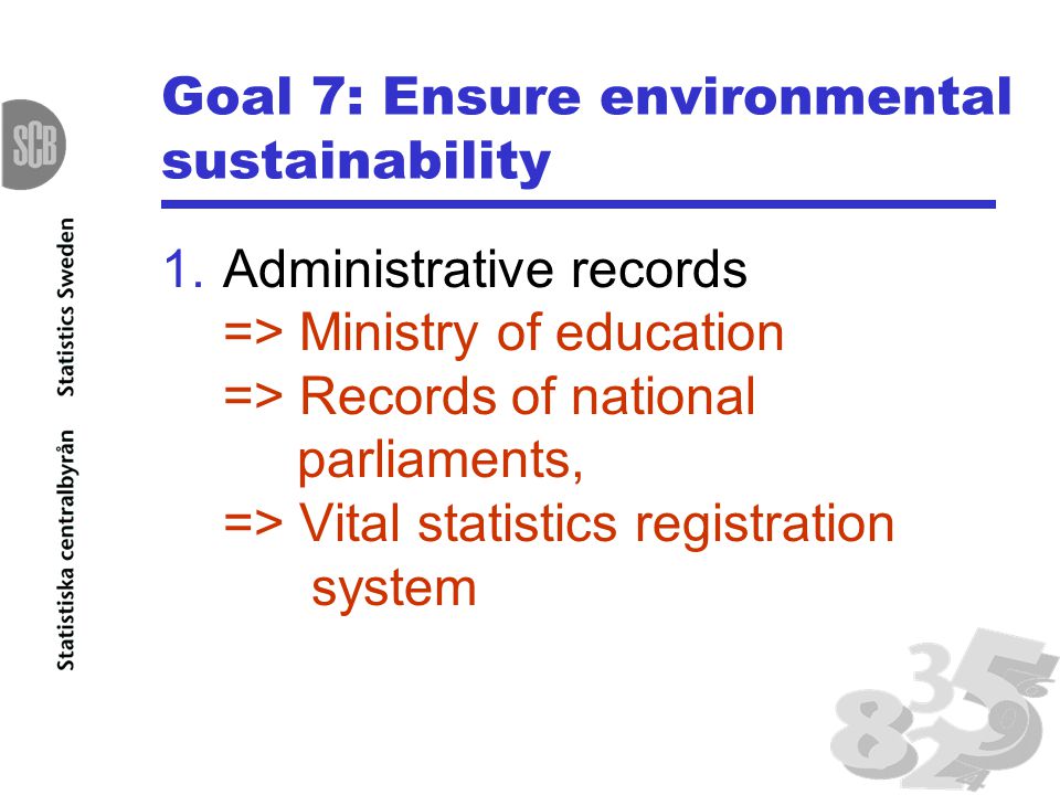 Goal 7: Ensure environmental sustainability 1.Administrative records => Ministry of education => Records of national parliaments, => Vital statistics registration system