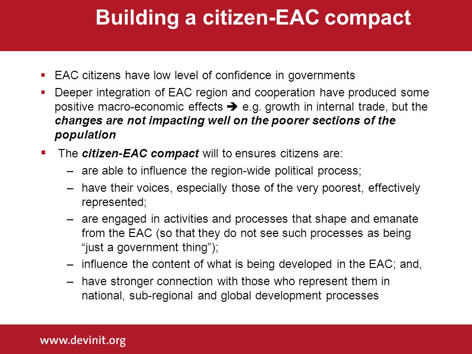 Building a citizen-EAC compact  EAC citizens have low level of confidence in governments  Deeper integration of EAC region and cooperation have produced some positive macro-economic effects  e.g.