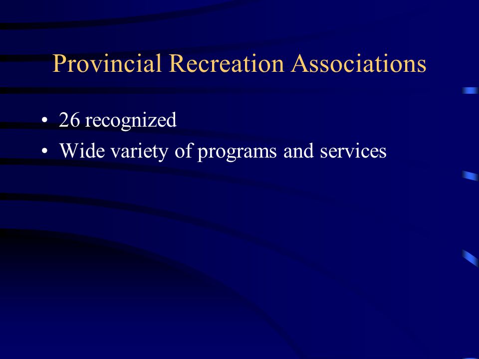 Provincial Recreation Associations 26 recognized Wide variety of programs and services