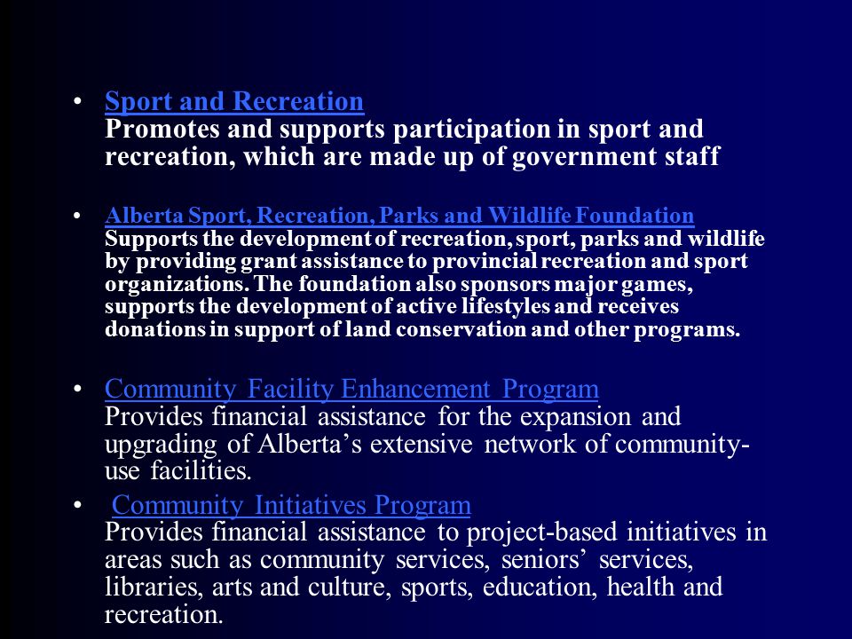Sport and Recreation Promotes and supports participation in sport and recreation, which are made up of government staffSport and Recreation Alberta Sport, Recreation, Parks and Wildlife Foundation Supports the development of recreation, sport, parks and wildlife by providing grant assistance to provincial recreation and sport organizations.