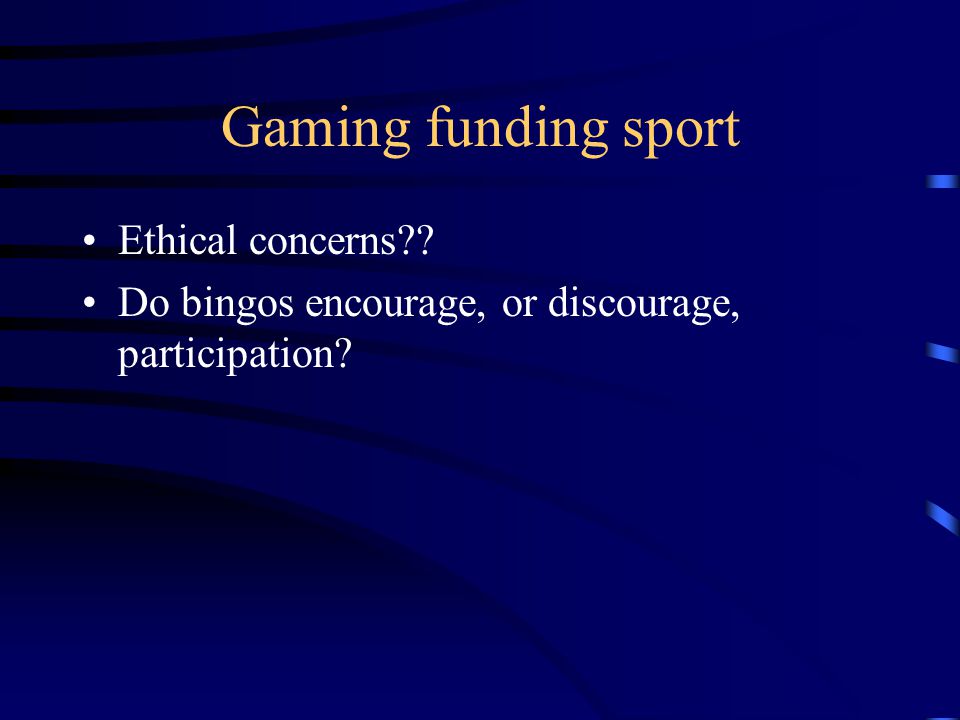 Gaming funding sport Ethical concerns Do bingos encourage, or discourage, participation