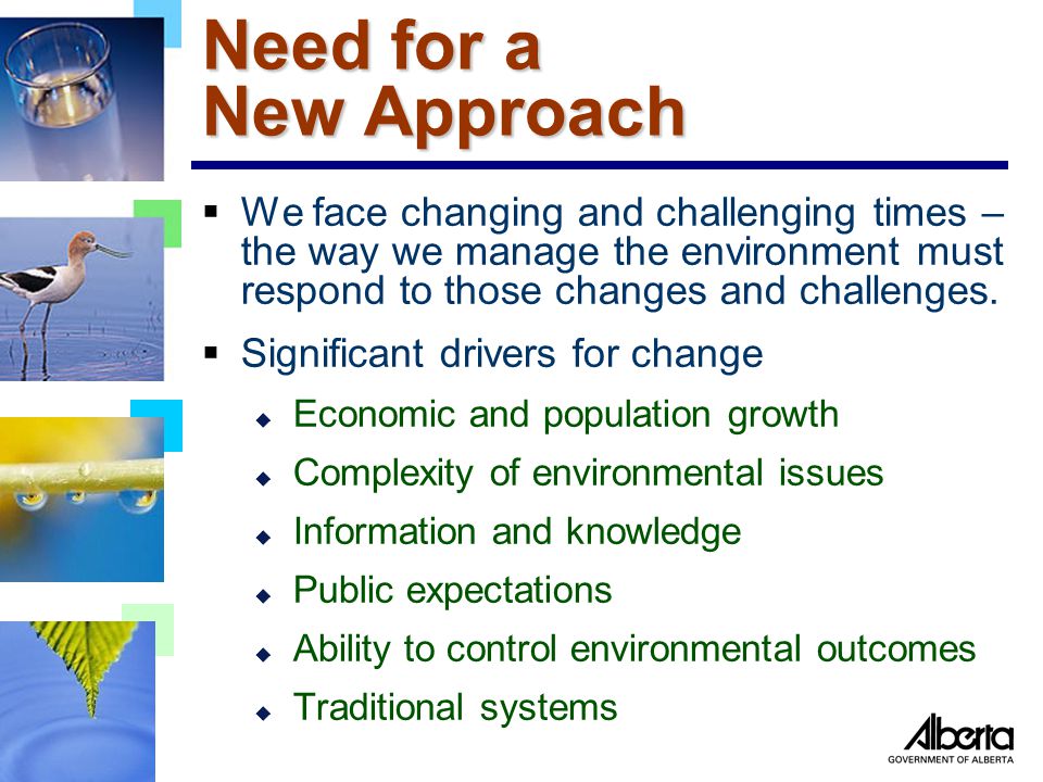 Need for a New Approach  We face changing and challenging times – the way we manage the environment must respond to those changes and challenges.