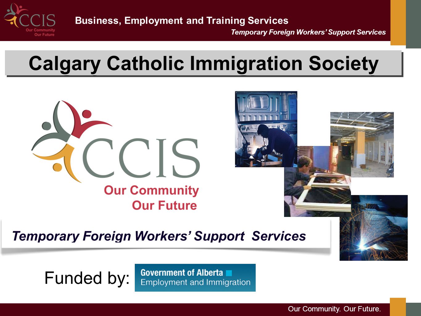 Temporary Foreign Workers’ Support Services Business, Employment and Training Services Calgary Catholic Immigration Society Temporary Foreign Workers’ Support Services Our Community.
