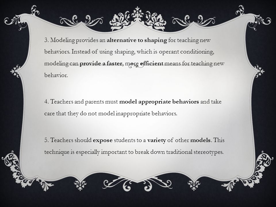 3. Modeling provides an alternative to shaping for teaching new behaviors.