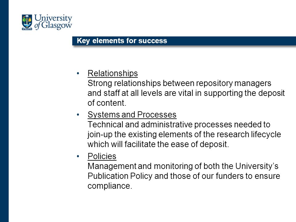 Key elements for success Relationships Strong relationships between repository managers and staff at all levels are vital in supporting the deposit of content.