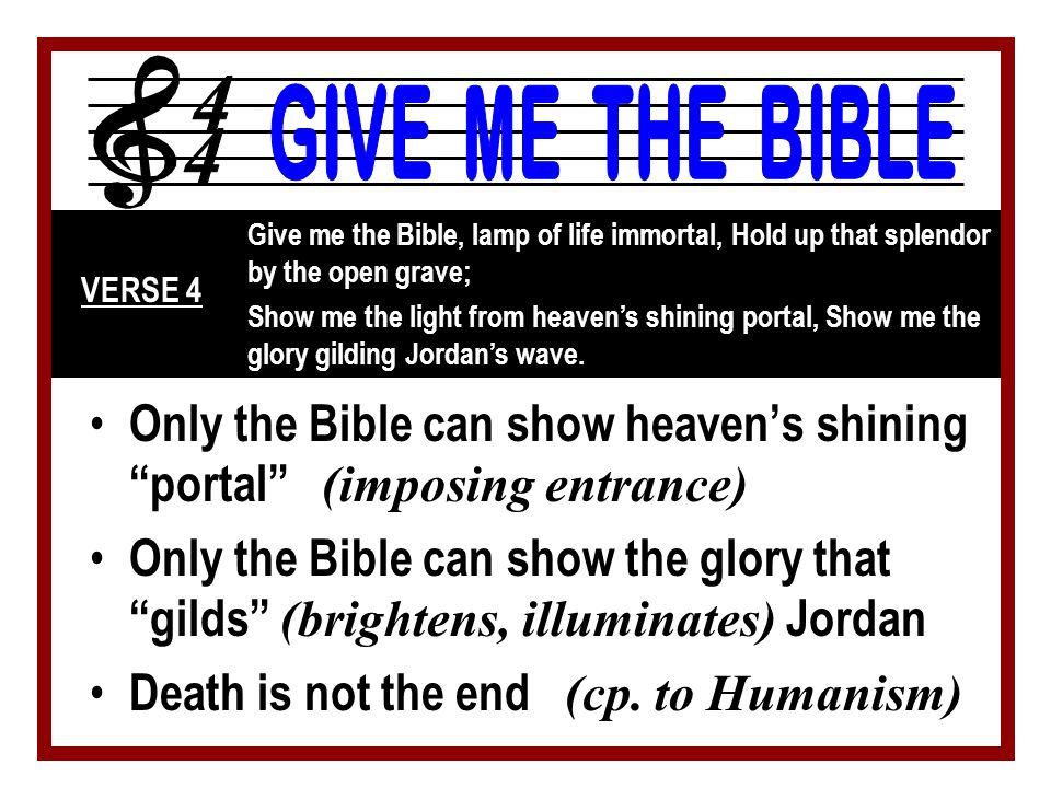 Only the Bible can show heaven’s shining portal (imposing entrance) Only the Bible can show the glory that gilds (brightens, illuminates) Jordan Death is not the end (cp.