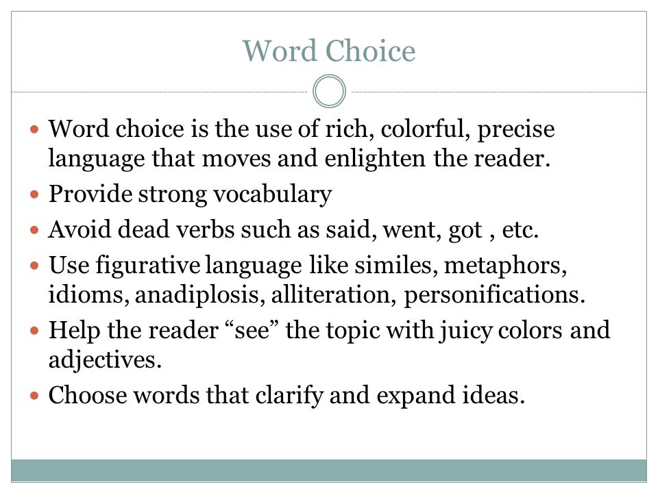 Word Choice Word choice is the use of rich, colorful, precise language that moves and enlighten the reader.