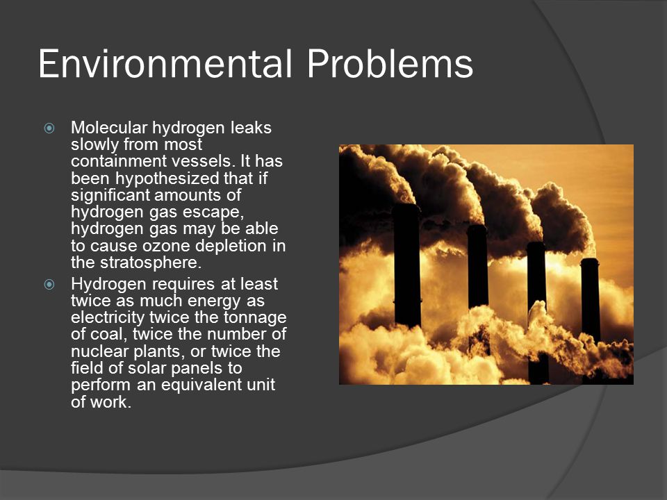 Environmental Problems  Molecular hydrogen leaks slowly from most containment vessels.
