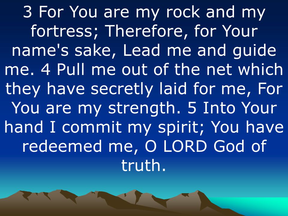 3 For You are my rock and my fortress; Therefore, for Your name s sake, Lead me and guide me.