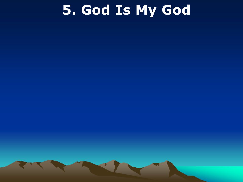 5. God Is My God