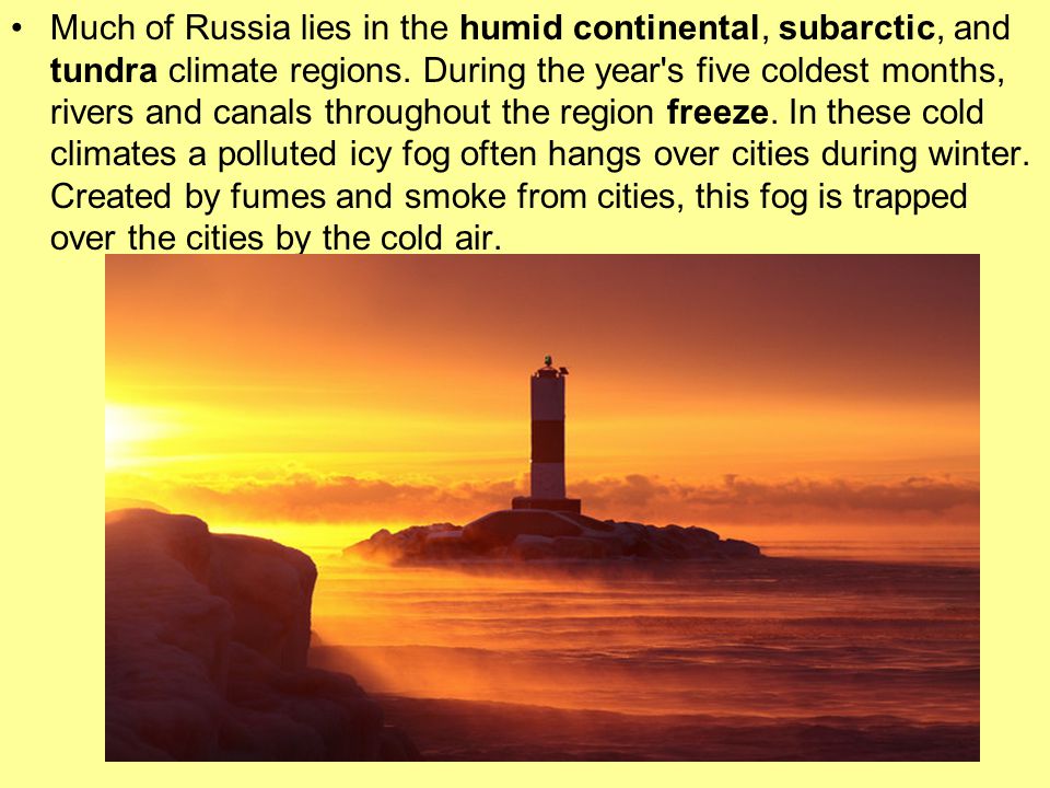 Much of Russia lies in the humid continental, subarctic, and tundra climate regions.