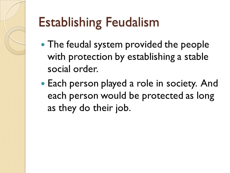 Establishing Feudalism The feudal system provided the people with protection by establishing a stable social order.