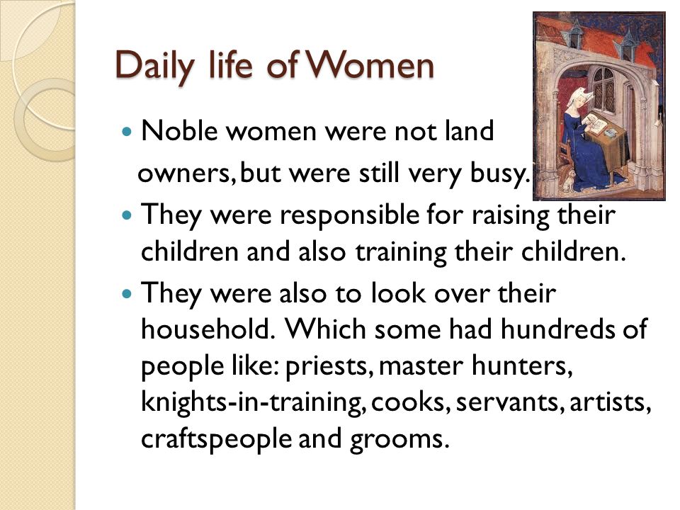 Daily life of Women Noble women were not land owners, but were still very busy.