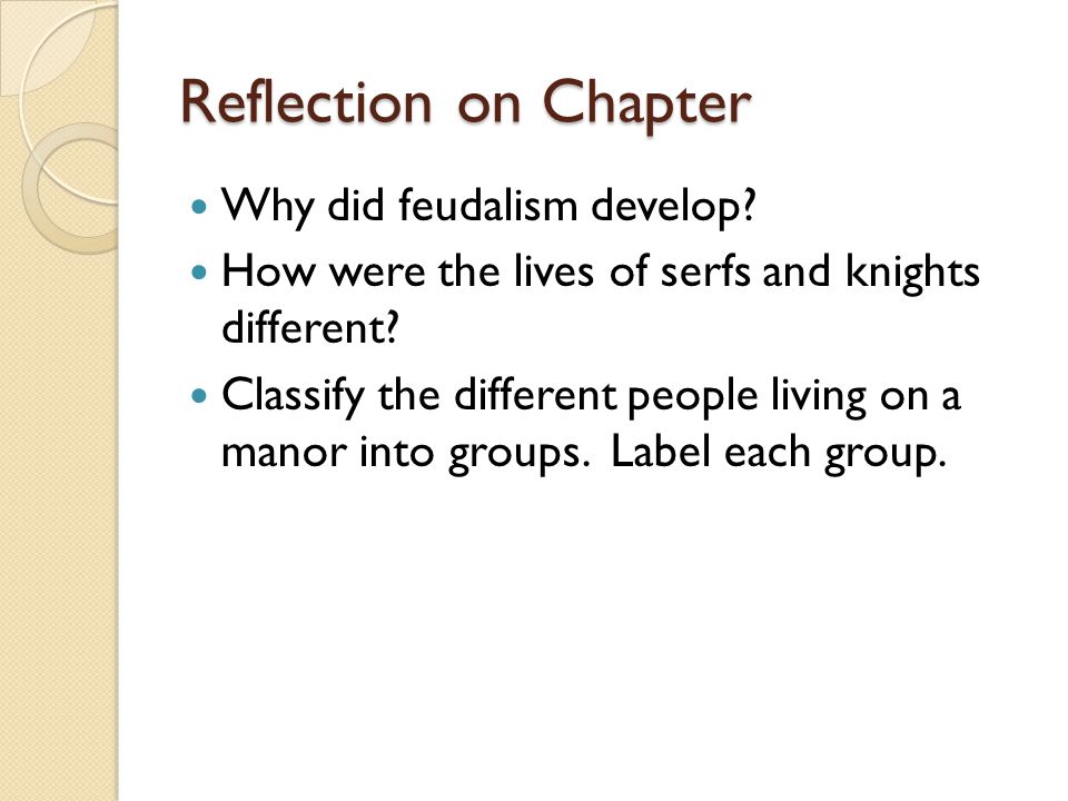 Reflection on Chapter Why did feudalism develop. How were the lives of serfs and knights different.