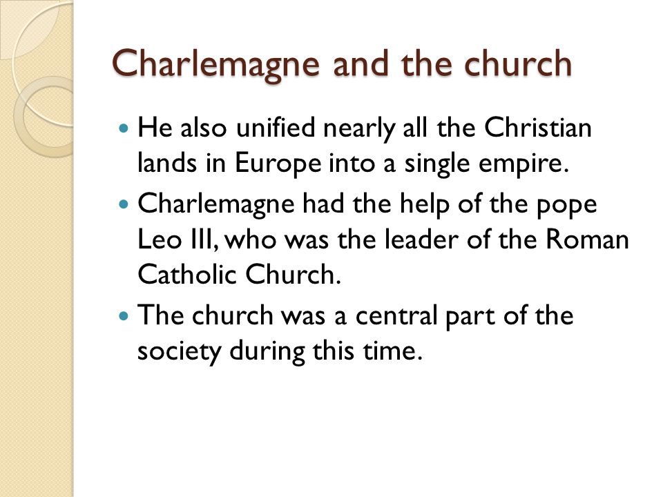 Charlemagne and the church He also unified nearly all the Christian lands in Europe into a single empire.