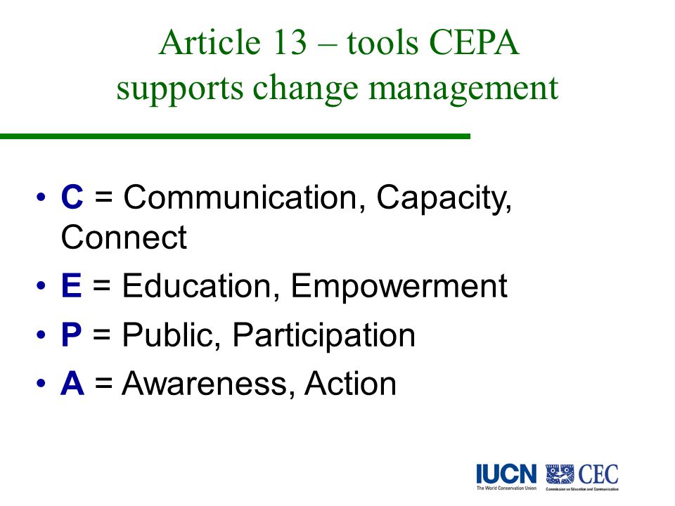 Article 13 – tools CEPA supports change management C = Communication, Capacity, Connect E = Education, Empowerment P = Public, Participation A = Awareness, Action