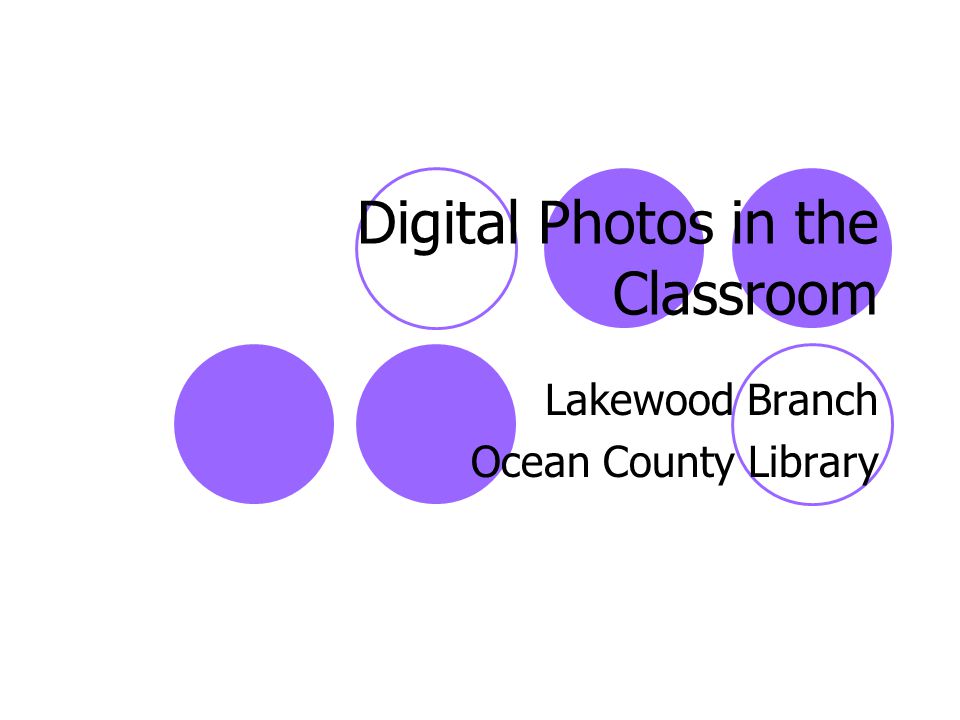 Digital Photos in the Classroom Lakewood Branch Ocean County Library