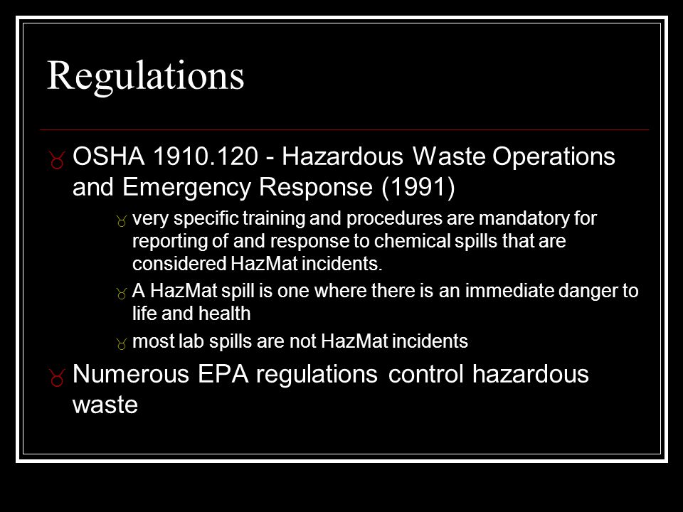 Regulations _ OSHA Hazardous Waste Operations and Emergency Response (1991) _ very specific training and procedures are mandatory for reporting of and response to chemical spills that are considered HazMat incidents.