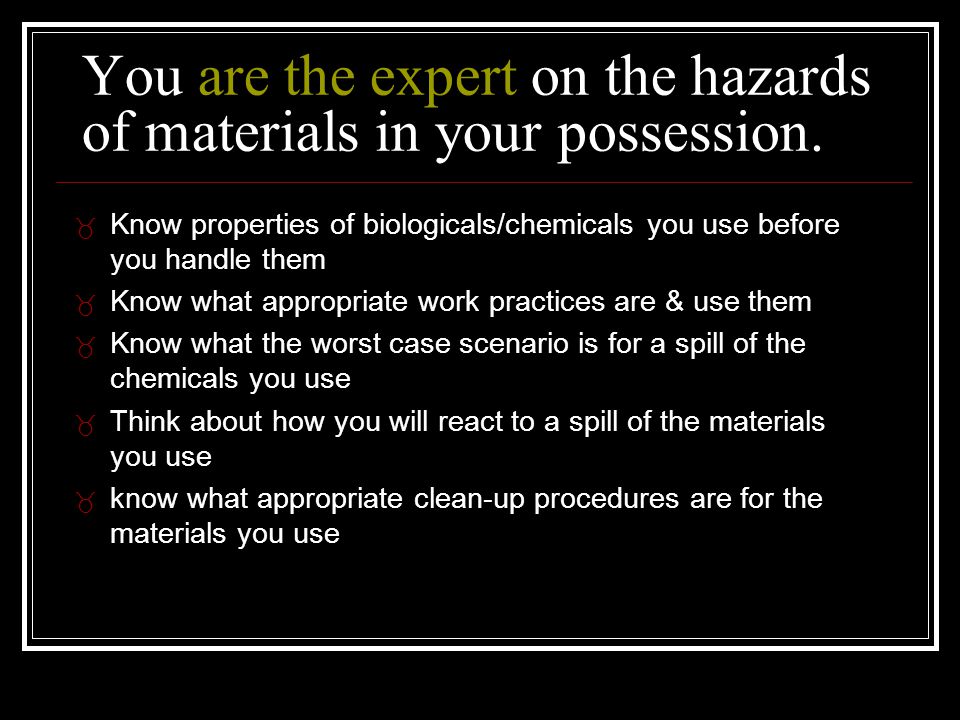 You are the expert on the hazards of materials in your possession.