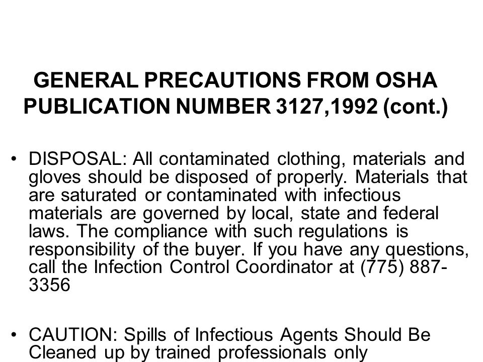 GENERAL PRECAUTIONS FROM OSHA PUBLICATION NUMBER 3127,1992 (cont.) DISPOSAL: All contaminated clothing, materials and gloves should be disposed of properly.