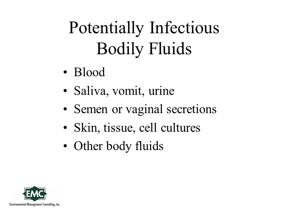 Potentially Infectious Bodily Fluids Blood Saliva, vomit, urine Semen or vaginal secretions Skin, tissue, cell cultures Other body fluids