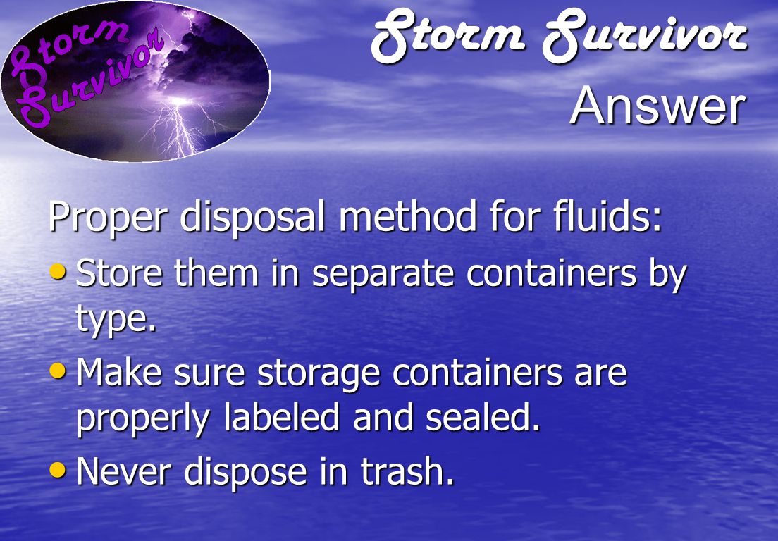Storm Survivor Question What is the proper disposal method for fluids