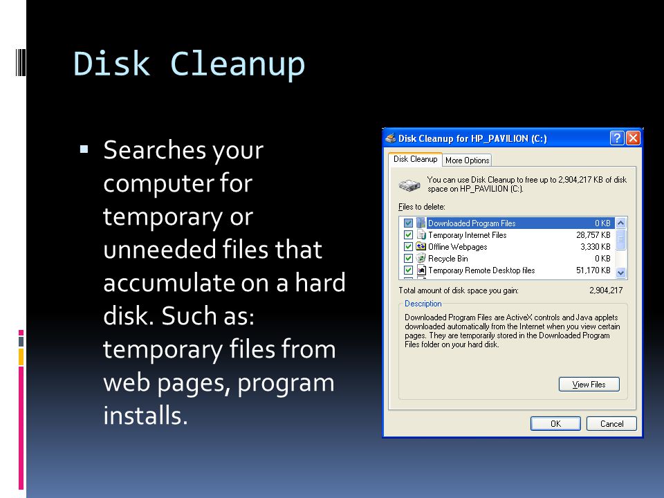 Disk Cleanup  Searches your computer for temporary or unneeded files that accumulate on a hard disk.