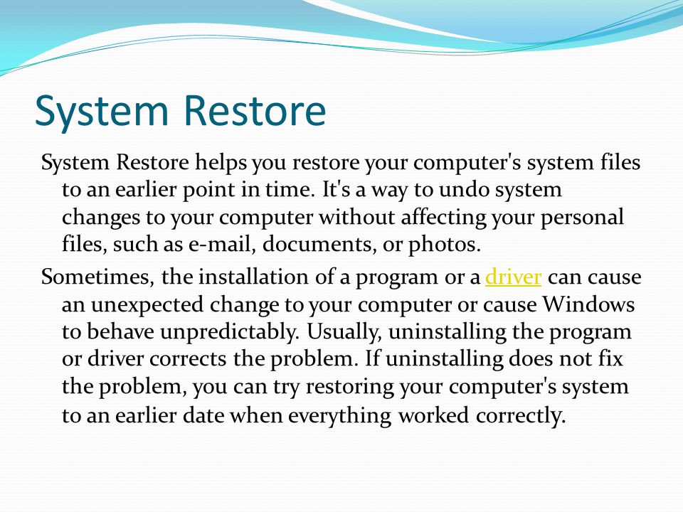 System Restore System Restore helps you restore your computer s system files to an earlier point in time.