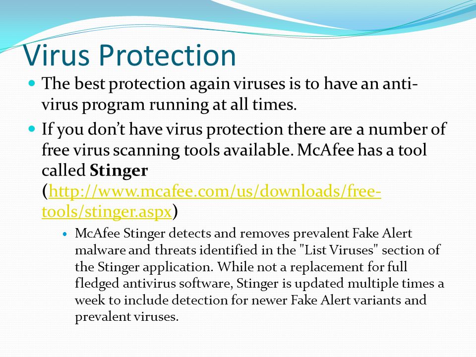 Virus Protection The best protection again viruses is to have an anti- virus program running at all times.
