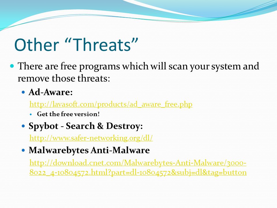 Other Threats There are free programs which will scan your system and remove those threats: Ad-Aware:   Get the free version.