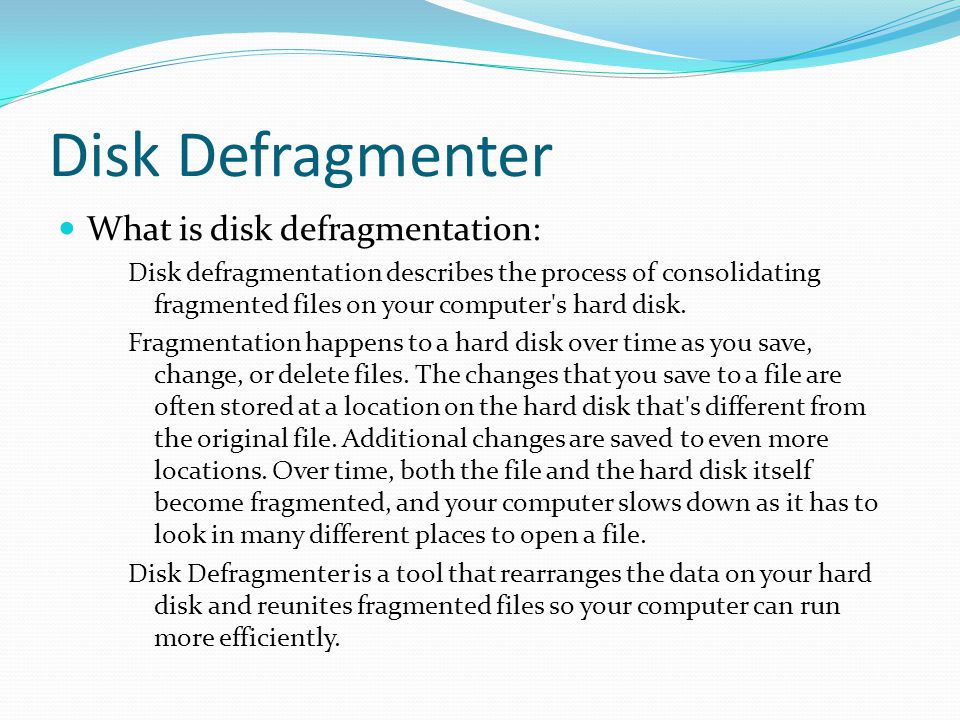 Disk Defragmenter What is disk defragmentation: Disk defragmentation describes the process of consolidating fragmented files on your computer s hard disk.