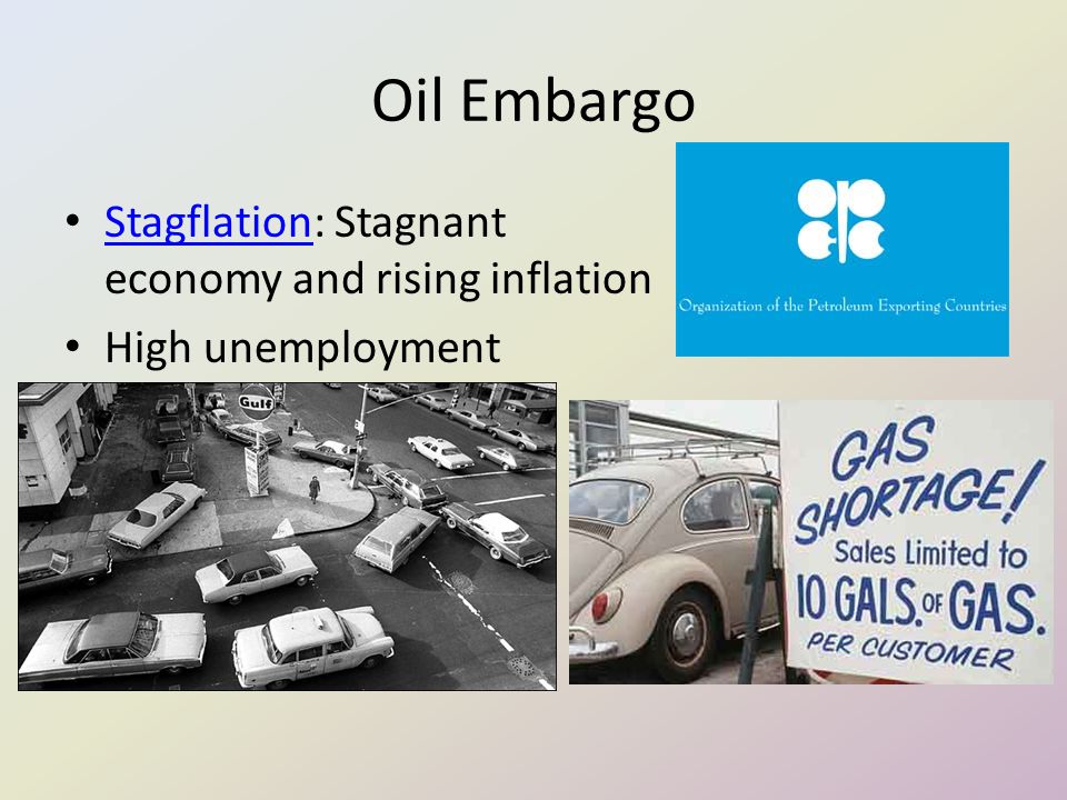 Oil Embargo Stagflation: Stagnant economy and rising inflation Stagflation High unemployment