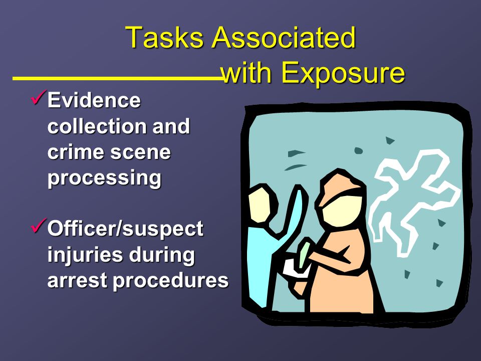 Tasks Associated with Exposure Contact with an offender who has open wounds Contact with an offender who has open wounds First aid and CPR First aid and CPR