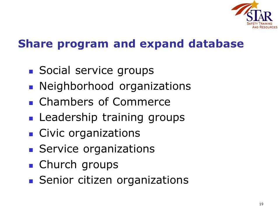 19 Share program and expand database Social service groups Neighborhood organizations Chambers of Commerce Leadership training groups Civic organizations Service organizations Church groups Senior citizen organizations