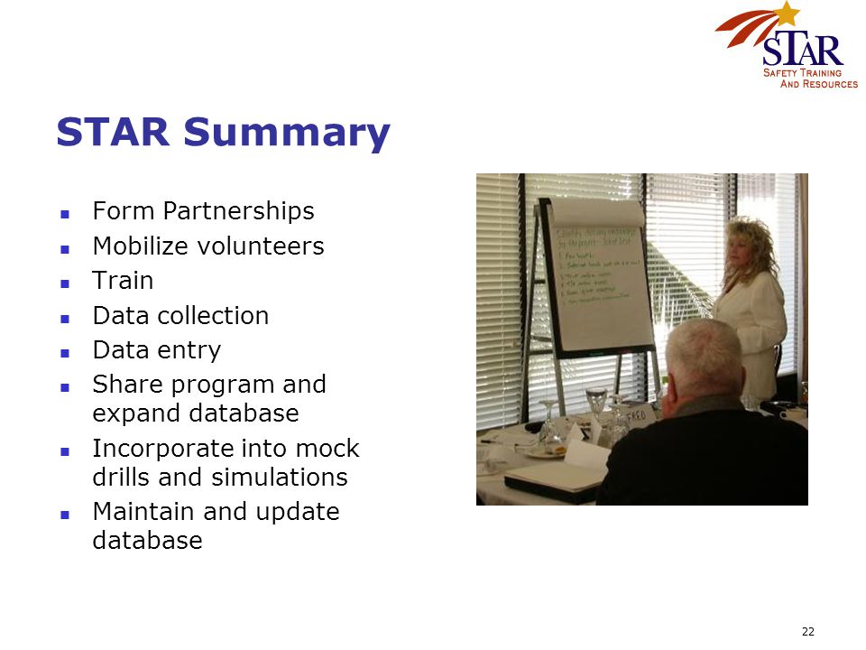 22 STAR Summary Form Partnerships Mobilize volunteers Train Data collection Data entry Share program and expand database Incorporate into mock drills and simulations Maintain and update database