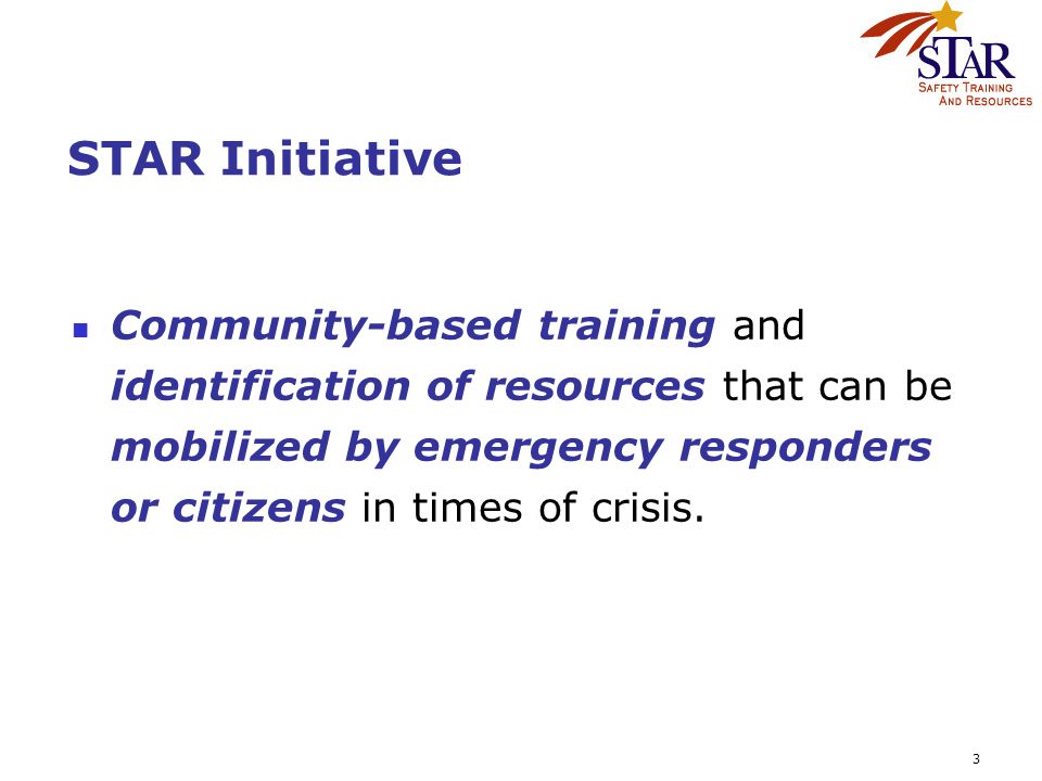 3 STAR Initiative Community-based training and identification of resources that can be mobilized by emergency responders or citizens in times of crisis.