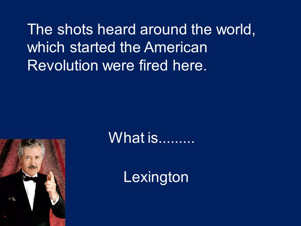 The shots heard around the world, which started the American Revolution were fired here.