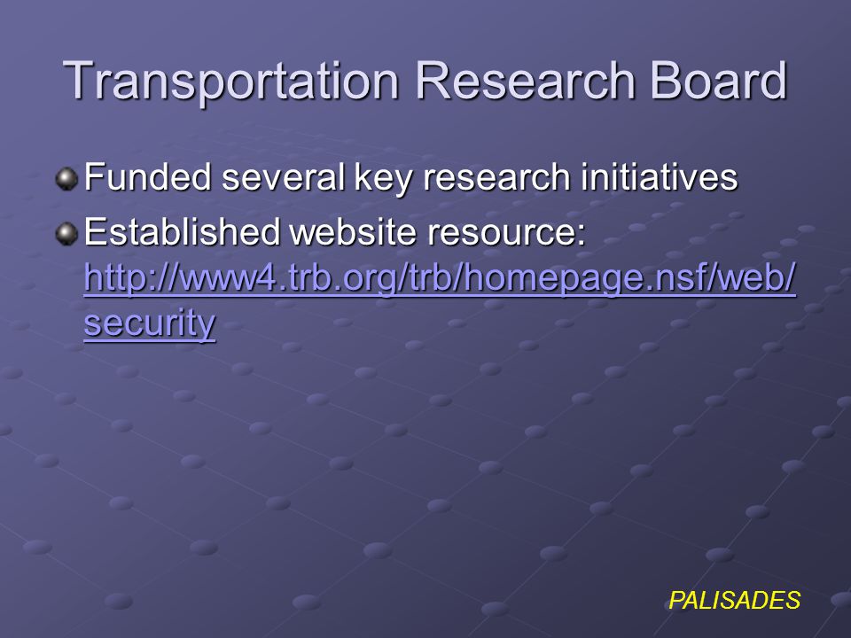 PALISADES Transportation Research Board Funded several key research initiatives Established website resource:   security   security   security