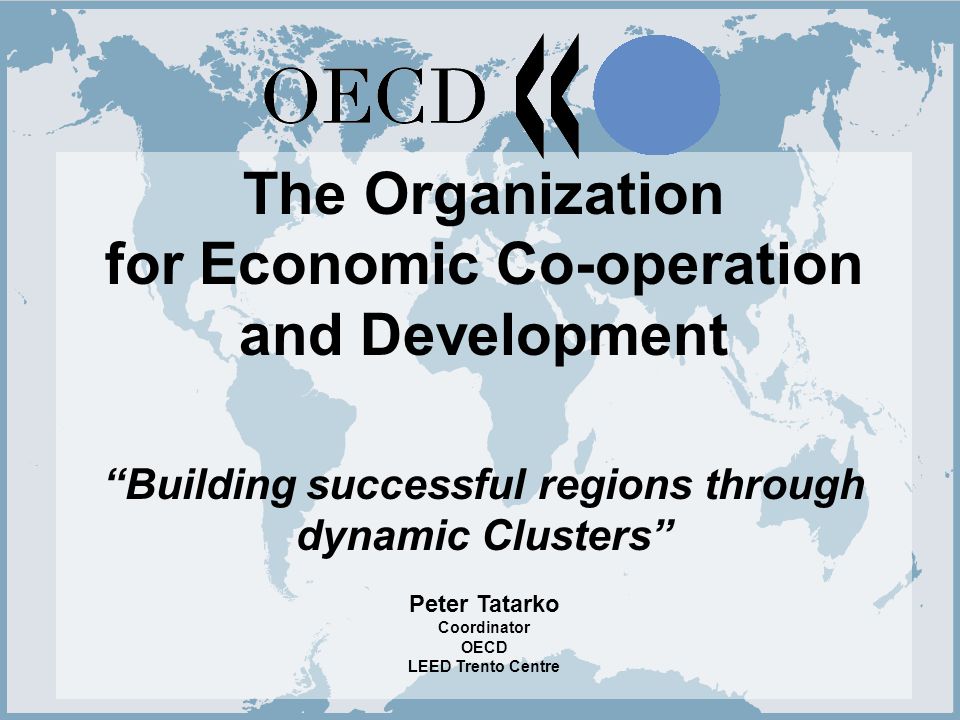 Cluster Conference May 30/ , Brno 1 The Organization for Economic Co-operation and Development Building successful regions through dynamic Clusters Peter Tatarko Coordinator OECD LEED Trento Centre