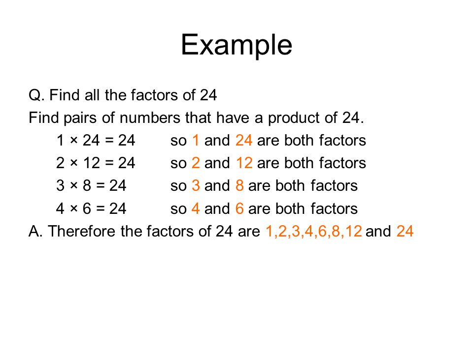 Example Q. Find all the factors of 24 Find pairs of numbers that have a product of 24.