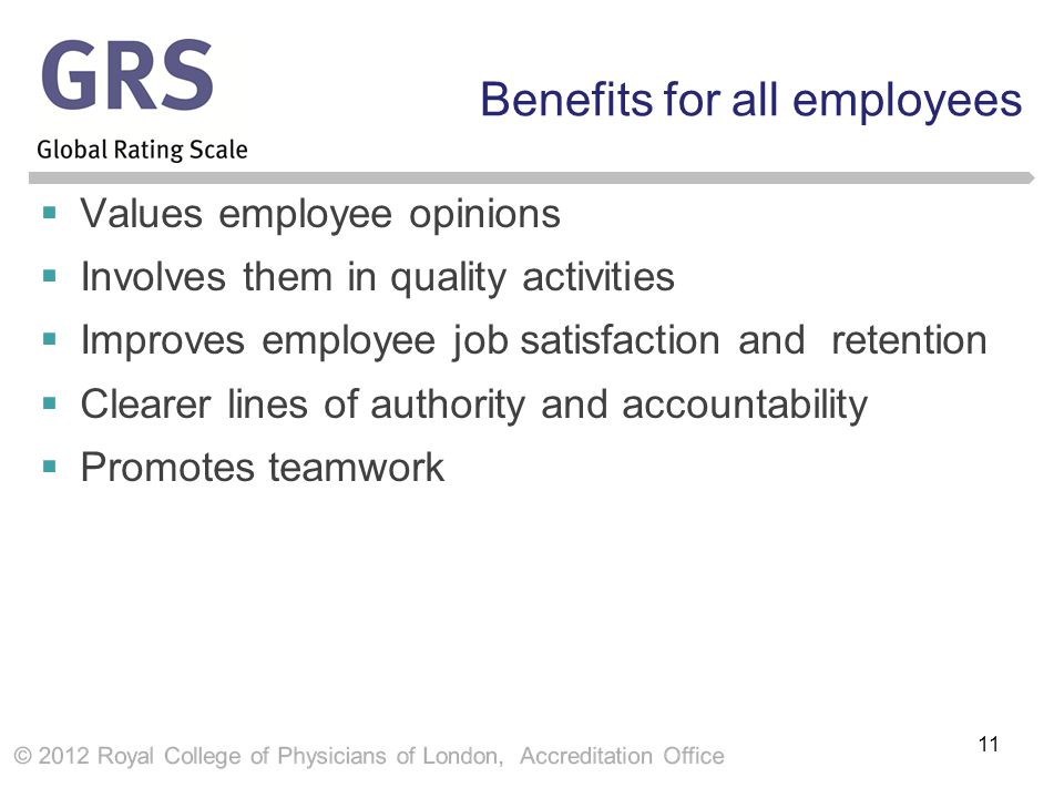 Benefits for all employees  Values employee opinions  Involves them in quality activities  Improves employee job satisfaction and retention  Clearer lines of authority and accountability  Promotes teamwork 11