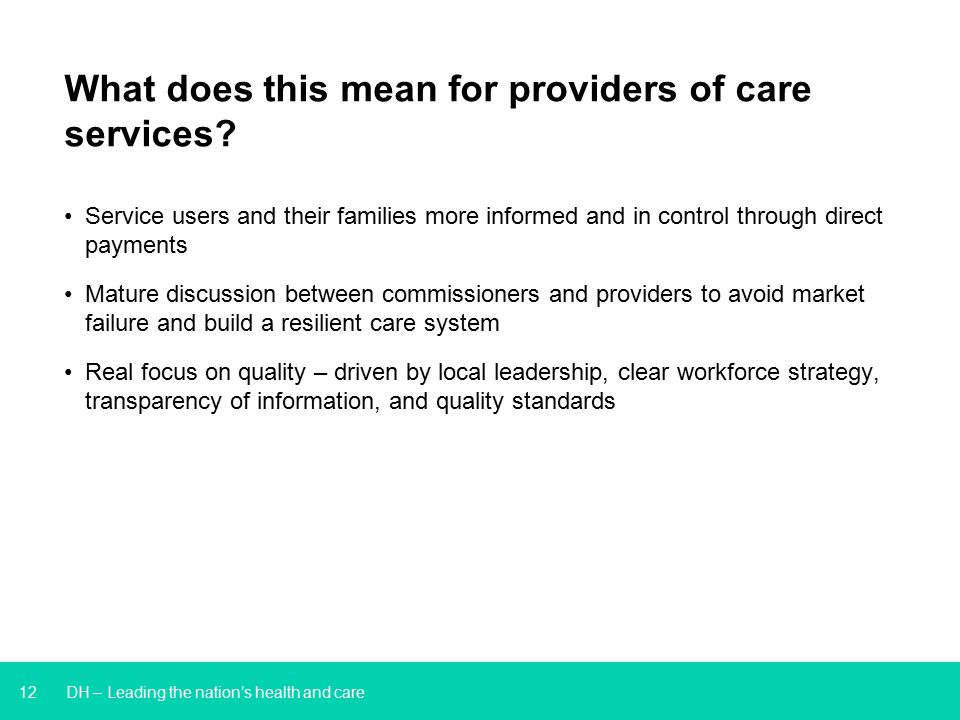 12 DH – Leading the nation’s health and care What does this mean for providers of care services.