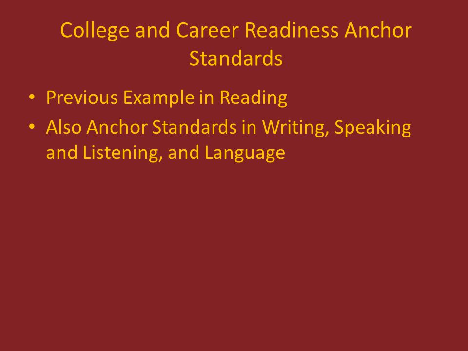 College and Career Readiness Anchor Standards Previous Example in Reading Also Anchor Standards in Writing, Speaking and Listening, and Language