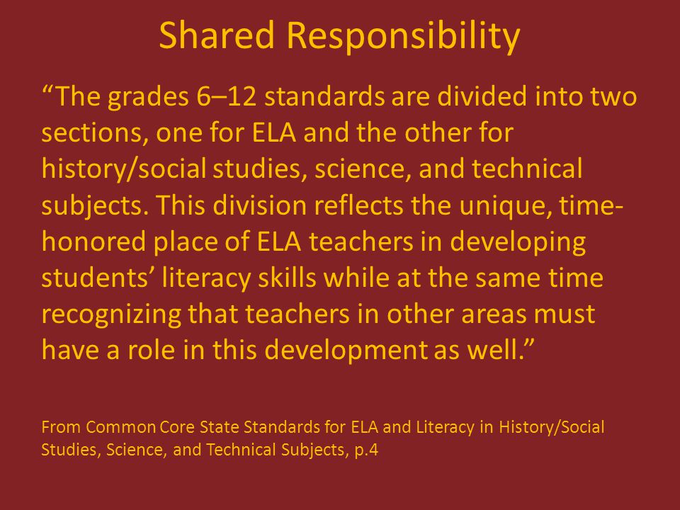 Shared Responsibility The grades 6–12 standards are divided into two sections, one for ELA and the other for history/social studies, science, and technical subjects.