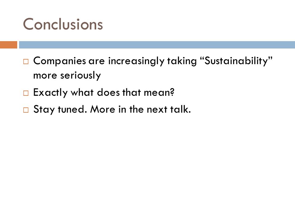 Conclusions  Companies are increasingly taking Sustainability more seriously  Exactly what does that mean.