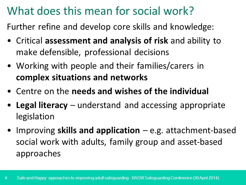 4 Safe and Happy: approaches to improving adult safeguarding - BASW Safeguarding Conference (30 April 2014) What does this mean for social work.