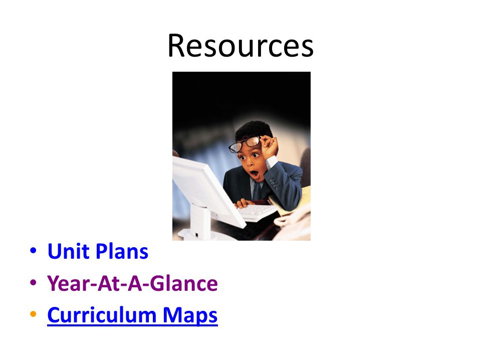Resources Unit Plans Year-At-A-Glance Curriculum Maps
