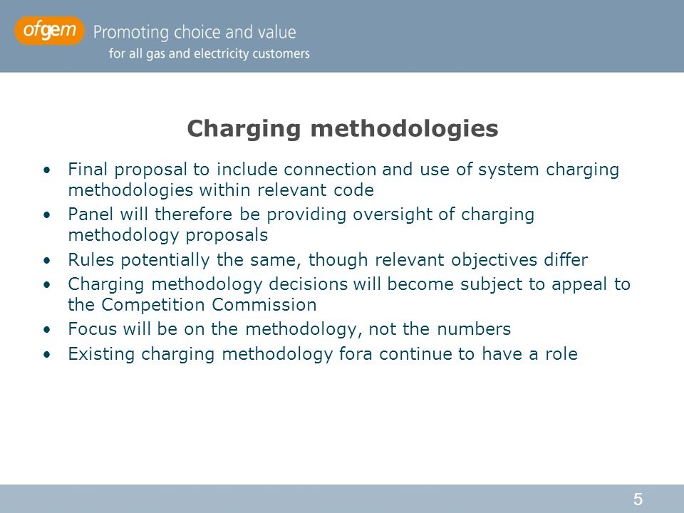 5 Charging methodologies Final proposal to include connection and use of system charging methodologies within relevant code Panel will therefore be providing oversight of charging methodology proposals Rules potentially the same, though relevant objectives differ Charging methodology decisions will become subject to appeal to the Competition Commission Focus will be on the methodology, not the numbers Existing charging methodology fora continue to have a role