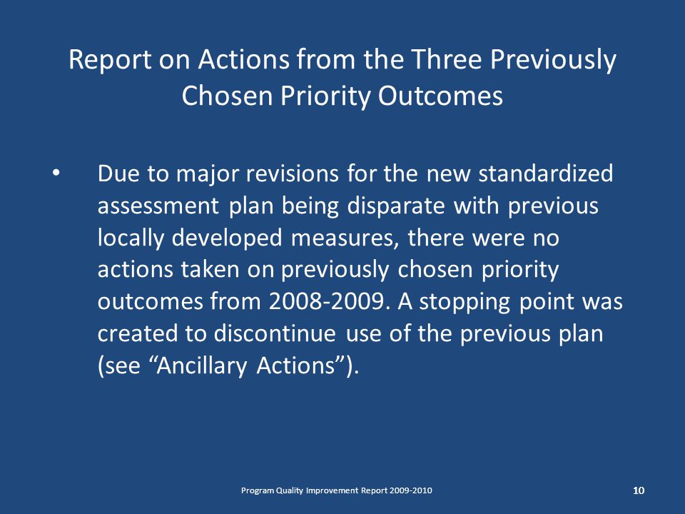 Report on Actions from the Three Previously Chosen Priority Outcomes Due to major revisions for the new standardized assessment plan being disparate with previous locally developed measures, there were no actions taken on previously chosen priority outcomes from